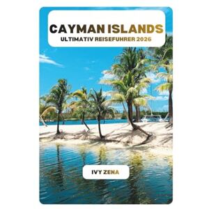 ZENA, IVY CAYMAN ISLANDS ULTIMATIV REISEFUHRER 2026 ZENA, IVY CAYMAN ISLANDS ULTIMATIV REISEFUHRER 2026