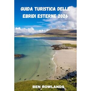 Rowlands, Ben Guida turistica delle Ebridi Esterne 2026: La guida completa delle isole scozzesi con attrazioni, hotel, spiagge, cibo e consigli utili Rowlands, Ben Guida turistica delle Ebridi Esterne 2026: La guida completa delle isole scozzesi con attrazioni, hotel, spiagge, cibo e consigli utili