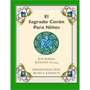 Emerick, Yahiya El Sagrado Corán Para Niños: Juz ‘Amma Español y Árabe Surahs 78-114 Emerick, Yahiya El Sagrado Corán Para Niños: Juz ‘Amma Español y Árabe Surahs 78-114