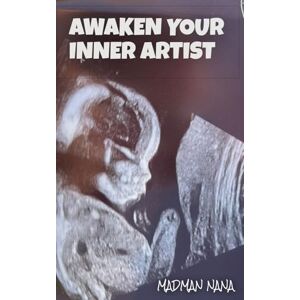 Nana, Madman Awaken Your Inner Artist.: A Guide To Being A Conscious Creator (Parables & Poetry) Nana, Madman Awaken Your Inner Artist.: A Guide To Being A Conscious Creator (Parables & Poetry)