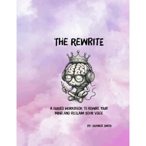 Smith, Shanice Lavern The Rewrite: A Guided Workbook to Rewire Your Mind and Reclaim Your Voice Smith, Shanice Lavern The Rewrite: A Guided Workbook to Rewire Your Mind and Reclaim Your Voice