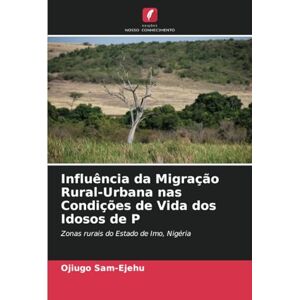 Sam-Ejehu, Ojiugo Influência da Migração Rural-Urbana nas Condições de Vida dos Idosos de P: Zonas rurais do Estado de Imo, Nigéria Sam-Ejehu, Ojiugo Influência da Migração Rural-Urbana nas Condições de Vida dos Idosos de P: Zonas rurais do Estado de Imo, Nigéria