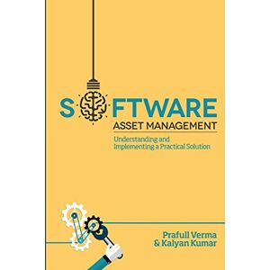 Verma, Mr Prafull Software Asset Management: Understanding and Implementing an optimal solution Verma, Mr Prafull Software Asset Management: Understanding and Implementing an optimal solution