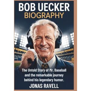 Ravell, Jonas BOB UECKER BIOGRAPHY: The Untold Story of Mr. Baseball and the Remarkable Journey Behind His Legendary Humor Ravell, Jonas BOB UECKER BIOGRAPHY: The Untold Story of Mr. Baseball and the Remarkable Journey Behind His Legendary Humor
