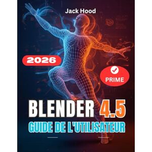 Hood, Jack BLENDER 4.5 GUIDE DE L'UTILISATEUR: Le guide complet étape par étape pour les débutants : apprendre, configurer et maîtriser la 3DConception, sculpture et animation Hood, Jack BLENDER 4.5 GUIDE DE L'UTILISATEUR: Le guide complet étape par étape pour les débutants : apprendre, configurer et maîtriser la 3DConception, sculpture et animation