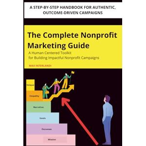 Interlandi, Max The Complete Nonprofit Marketing Guide: Nonprofit management handbook, Human Centered Toolkit for Building Impactful Nonprofit Campaigns, Mass Communicationn Interlandi, Max The Complete Nonprofit Marketing Guide: Nonprofit management handbook, Human Centered Toolkit for Building Impactful Nonprofit Campaigns, Mass Communicationn