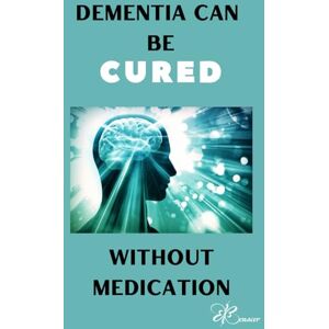 Medina, Monica Dementia can be CURED Without Medication: Self help Medina, Monica Dementia can be CURED Without Medication: Self help