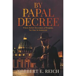 Reich, Norbert E. By Papal Decree: When Belief Becomes a Weapon, No One Is Innocent (The Legacy Directive Series an Explosive Thriller Saga) Reich, Norbert E. By Papal Decree: When Belief Becomes a Weapon, No One Is Innocent (The Legacy Directive Series an Explosive Thriller Saga)