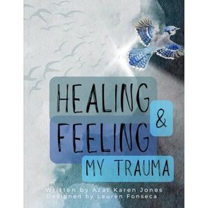 Jones, Azat Karen HEALING AND FEELING MY TRAUMA : A JOURNEY BACK TO SELF ONE FEELING, ONE TRUTH, ONE BREATH AT A TIME Jones, Azat Karen HEALING AND FEELING MY TRAUMA : A JOURNEY BACK TO SELF ONE FEELING, ONE TRUTH, ONE BREATH AT A TIME