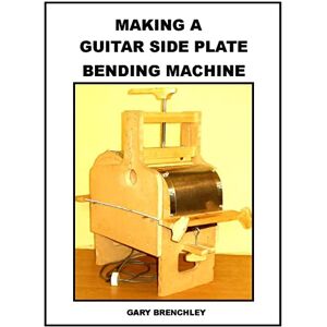 Brenchley, Gary Making a Guitar Side Plate Bender: Volume 8 (Luthiers Books) Brenchley, Gary Making a Guitar Side Plate Bender: Volume 8 (Luthiers Books)
