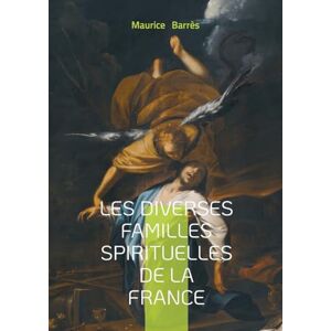 Barrès, Maurice Les diverses familles spirituelles de la France: Exploration de l'union sacrée et de la diversité religieuse durant la Première Guerre mondiale Barrès, Maurice Les diverses familles spirituelles de la France: Exploration de l'union sacrée et de la diversité religieuse durant la Première Guerre mondiale