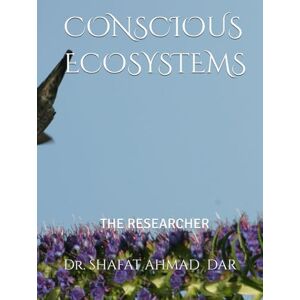 DAR, Dr. SHAFAT AHMAD CONSCIOUS ECOSYSTEMS: THE RESEARCHER DAR, Dr. SHAFAT AHMAD CONSCIOUS ECOSYSTEMS: THE RESEARCHER