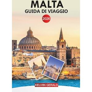 GERALD, KELVIN MALTA Guida di viaggio 2026: Esplora La Valletta, la Laguna Blu, Mdina e le spiagge del Mediterraneo GERALD, KELVIN MALTA Guida di viaggio 2026: Esplora La Valletta, la Laguna Blu, Mdina e le spiagge del Mediterraneo