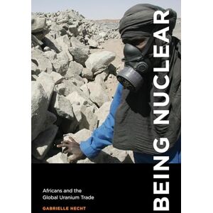 Hecht, Gabrielle Being Nuclear: Africans and the Global Uranium Trade (The MIT Press) Hecht, Gabrielle Being Nuclear: Africans and the Global Uranium Trade (The MIT Press)