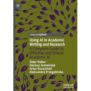 Haber, Eldar Using AI in Academic Writing and Research: A Complete Guide to Effective and Ethical Academic AI (Palgrave Pivot) Haber, Eldar Using AI in Academic Writing and Research: A Complete Guide to Effective and Ethical Academic AI (Palgrave Pivot)