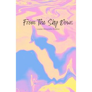 Erskine, Louise Alexandra From The Sky Down: a poetry collection for the misfits and the outcasts, a place where the lost finally belong. Erskine, Louise Alexandra From The Sky Down: a poetry collection for the misfits and the outcasts, a place where the lost finally belong.
