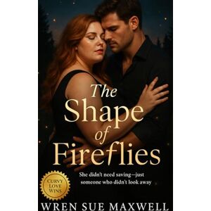 Maxwell, Wren Sue The Shape of Fireflies: A slow-burn BBW contemporary romance about art, visibility, and finding light where love begins.: 14 (Curves Worth Keeping: ... Self-Worth, Sensuality, and Starting Over) Maxwell, Wren Sue The Shape of Fireflies: A slow-burn BBW contemporary romance about art, visibility, and finding light where love begins.: 14 (Curves Worth Keeping: ... Self-Worth, Sensuality, and Starting Over)