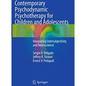 Delgado, Sergio V. Contemporary Psychodynamic Psychotherapy for Children and Adolescents: Integrating Intersubjectivity and Neuroscience Delgado, Sergio V. Contemporary Psychodynamic Psychotherapy for Children and Adolescents: Integrating Intersubjectivity and Neuroscience