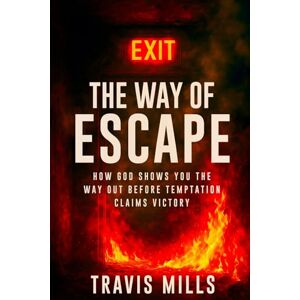 Mills, Travis Edwin The Way Of Escape: How God Shows You The Way Out Before Temptation Claims Victory Mills, Travis Edwin The Way Of Escape: How God Shows You The Way Out Before Temptation Claims Victory