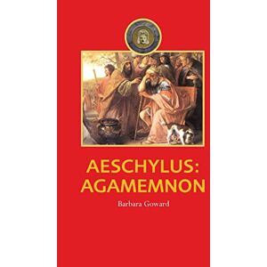 Goward, Barbara Aeschylus: Agamemnon (Companions to Greek and Roman Tragedy) Goward, Barbara Aeschylus: Agamemnon (Companions to Greek and Roman Tragedy)
