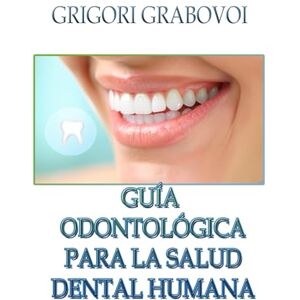 Grabovoi, Grigori GUÍA ODONTOLÓGICA PARA LA SALUD DENTAL HUMANA Grabovoi, Grigori GUÍA ODONTOLÓGICA PARA LA SALUD DENTAL HUMANA
