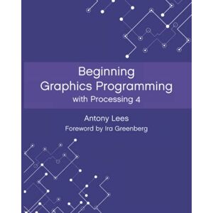 Lees, Antony Beginning Graphics Programming with Processing 4 Lees, Antony Beginning Graphics Programming with Processing 4