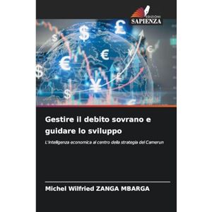Zanga Mbarga, Michel Wilfried Gestire il debito sovrano e guidare lo sviluppo: L'intelligenza economica al centro della strategia del Camerun Zanga Mbarga, Michel Wilfried Gestire il debito sovrano e guidare lo sviluppo: L'intelligenza economica al centro della strategia del Camerun