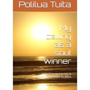 Tuita, Ms. Polilua My calling as a soul winner: Unfolding my journey to becoming a witness for Jesus Tuita, Ms. Polilua My calling as a soul winner: Unfolding my journey to becoming a witness for Jesus