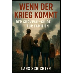 Schichter, Lars Wenn der Krieg kommt: Der Survival-Guide für Familien Schichter, Lars Wenn der Krieg kommt: Der Survival-Guide für Familien
