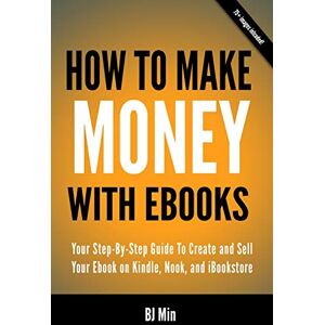 Min, BJ How To Make Money With Ebooks Your Step-By-Step Guide To Create and Sell Your Ebook on Kindle, Nook, and iBookstore Min, BJ How To Make Money With Ebooks Your Step-By-Step Guide To Create and Sell Your Ebook on Kindle, Nook, and iBookstore