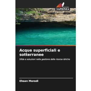 Moradi, Ehsan Acque superficiali e sotterranee: Sfide e soluzioni nella gestione delle risorse idriche Moradi, Ehsan Acque superficiali e sotterranee: Sfide e soluzioni nella gestione delle risorse idriche