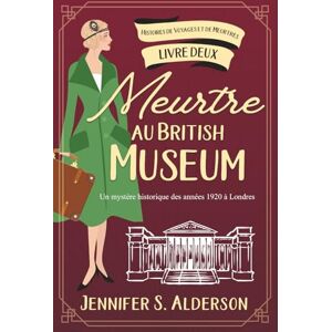 Alderson, Jennifer S. Meurtre au British Museum: Un mystère historique des années 1920 à Londres (Histoires de Voyages et de Meurtres) Alderson, Jennifer S. Meurtre au British Museum: Un mystère historique des années 1920 à Londres (Histoires de Voyages et de Meurtres)