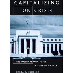 Krippner Capitalizing on Crisis: The Political Origins of the Rise of Finance Krippner Capitalizing on Crisis: The Political Origins of the Rise of Finance