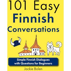 Bolen, Jackie 101 Easy Finnish Conversations: Simple Finnish Dialogues with Questions for Beginners (Learn Finnish with English) Bolen, Jackie 101 Easy Finnish Conversations: Simple Finnish Dialogues with Questions for Beginners (Learn Finnish with English)