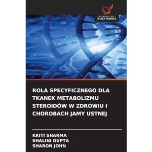 Sharma, Kriti Rola Specyficznego Dla Tkanek Metabolizmu Steroidów W Zdrowiu I Chorobach Jamy Ustnej Sharma, Kriti Rola Specyficznego Dla Tkanek Metabolizmu Steroidów W Zdrowiu I Chorobach Jamy Ustnej