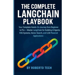 tech, robertto THE COMPLETE LANGCHAIN PLAYBOOK: Your Complete Hands-On Journey from Beginner to Pro — Master LangChain for Building AI Agents, RAG Systems, Vector Search, and LLM-Powered Applications tech, robertto THE COMPLETE LANGCHAIN PLAYBOOK: Your Complete Hands-On Journey from Beginner to Pro — Master LangChain for Building AI Agents, RAG Systems, Vector Search, and LLM-Powered Applications