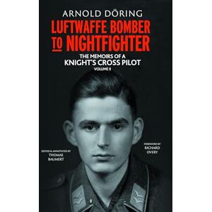 Arnold Doring Luftwaffe Bomber to Nightfighter Volume II: The Memoirs of a Knight’s Cross Pilot Arnold Doring Luftwaffe Bomber to Nightfighter Volume II: The Memoirs of a Knight’s Cross Pilot