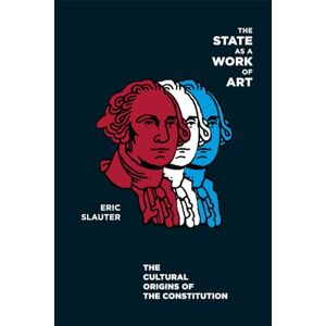 Slauter, Eric The State as a Work of Art: The Cultural Origins of the Constitution Slauter, Eric The State as a Work of Art: The Cultural Origins of the Constitution