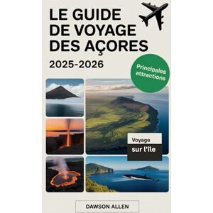 Allen, Dawson Le guide de voyage des Açores 2025-2026: Découvrir les îles volcaniques, les lacs de cratère pittoresques, les sources chaudes, l'observation des ... plein air dans le paradis caché du Portugal Allen, Dawson Le guide de voyage des Açores 2025-2026: Découvrir les îles volcaniques, les lacs de cratère pittoresques, les sources chaudes, l'observation des ... plein air dans le paradis caché du Portugal
