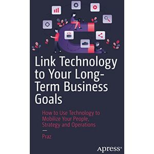 Praz Link Technology to Your Long-Term Business Goals: How to Use Technology to Mobilize Your People, Strategy and Operations Praz Link Technology to Your Long-Term Business Goals: How to Use Technology to Mobilize Your People, Strategy and Operations