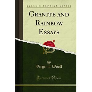 Virginia Woolf Granite and Rainbow Essays (Classic Reprint) Virginia Woolf Granite and Rainbow Essays (Classic Reprint)