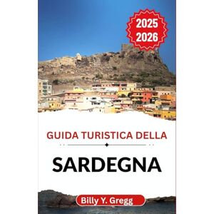 Y. Gregg, Billy Guida turistica della Sardegna 2025–2026: Alla scoperta di antichi rituali, coste soleggiate e il cuore selvaggio di un'isola fuori dal tempo Y. Gregg, Billy Guida turistica della Sardegna 2025–2026: Alla scoperta di antichi rituali, coste soleggiate e il cuore selvaggio di un'isola fuori dal tempo