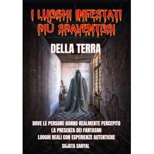 Sanyal, Sujata I LUOGHI INFESTATI PIÙ SPAVENTOSI DELLA TERRA: Un libro che esplora 50 luoghi reali in cui le persone hanno percepito l'autentica e terrificante presenza di fantasmi e altre attività paranormali Sanyal, Sujata I LUOGHI INFESTATI PIÙ SPAVENTOSI DELLA TERRA: Un libro che esplora 50 luoghi reali in cui le persone hanno percepito l'autentica e terrificante presenza di fantasmi e altre attività paranormali