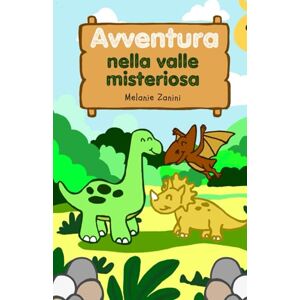 Zanini, Melanie Avventura nella valle misteriosa: Un viaggio tra amicizia, curiosità e piccoli grandi scoperte! Zanini, Melanie Avventura nella valle misteriosa: Un viaggio tra amicizia, curiosità e piccoli grandi scoperte!