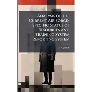 Jordan, Tia A Analysis of the Current Air Force-Specific Status of Resources and Training System Reporting System Jordan, Tia A Analysis of the Current Air Force-Specific Status of Resources and Training System Reporting System