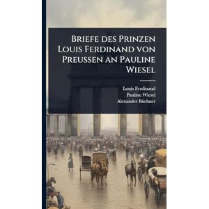 Wiesel, Pauline Briefe des Prinzen Louis Ferdinand von Preußen an Pauline Wiesel Wiesel, Pauline Briefe des Prinzen Louis Ferdinand von Preußen an Pauline Wiesel