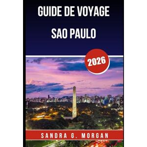 MORGAN, SANDRA G. GUIDE DE VOYAGE SAO PAULO 2026: Découvrez la culture, la gastronomie, la vie nocturne et les trésors cachés de la métropole dynamique du Brésil MORGAN, SANDRA G. GUIDE DE VOYAGE SAO PAULO 2026: Découvrez la culture, la gastronomie, la vie nocturne et les trésors cachés de la métropole dynamique du Brésil