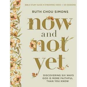 Simons, Ruth Chou Now and Not Yet Bible Study Guide plus Streaming Video: Discovering Six Ways God Is More Faithful Than You Know Simons, Ruth Chou Now and Not Yet Bible Study Guide plus Streaming Video: Discovering Six Ways God Is More Faithful Than You Know