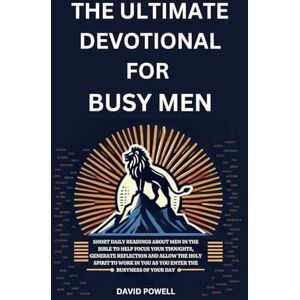 Powell, David The Ultimate Devotional for Busy Men: Short daily readings about men in the Bible to help focus your thoughts, generate reflection and allow the Holy ... in You as You Enter the Busyness of Your Day Powell, David The Ultimate Devotional for Busy Men: Short daily readings about men in the Bible to help focus your thoughts, generate reflection and allow the Holy ... in You as You Enter the Busyness of Your Day