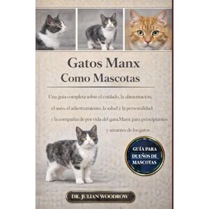 WOODROW, DR. JULIAN LOS GATOS MANX COMPLETOS COMO MASCOTAS: Una guía completa sobre el cuidado, la alimentación, el aseo, el adiestramiento, la salud, la personalidad y ... para principiantes y amantes de los gatos. WOODROW, DR. JULIAN LOS GATOS MANX COMPLETOS COMO MASCOTAS: Una guía completa sobre el cuidado, la alimentación, el aseo, el adiestramiento, la salud, la personalidad y ... para principiantes y amantes de los gatos.